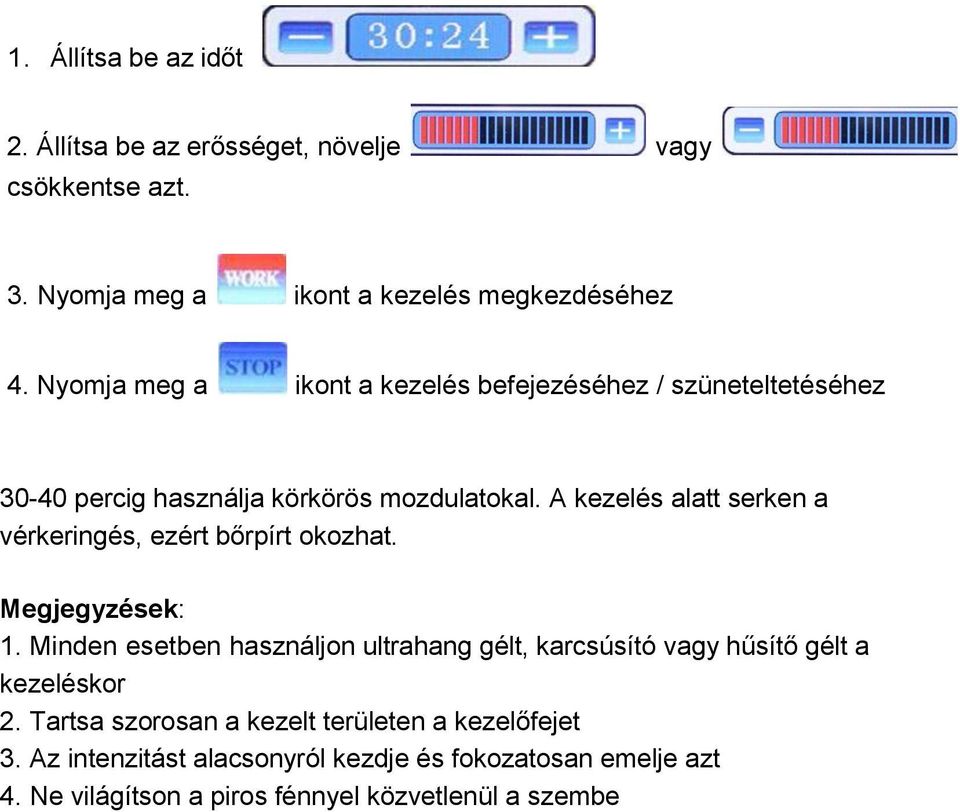 A kezelés alatt serken a vérkeringés, ezért bőrpírt okozhat. Megjegyzések: 1.