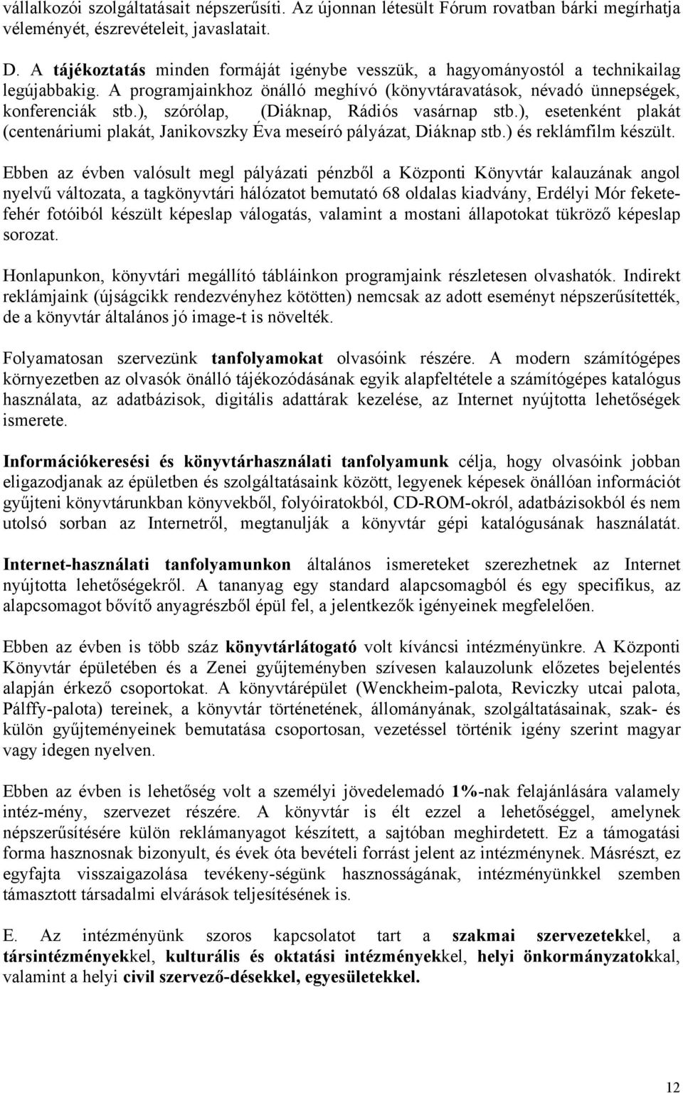 ), szórólap, (Diáknap, Rádiós vasárnap stb.), esetenként plakát (centenáriumi plakát, Janikovszky Éva meseíró pályázat, Diáknap stb.) és reklámfilm készült.