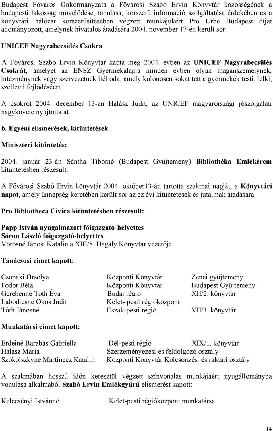 évben az UNICEF Nagyrabecsülés Csokrát, amelyet az ENSZ Gyermekalapja minden évben olyan magánszemélynek, intézménynek vagy szervezetnek ítél oda, amely különösen sokat tett a gyermekek testi, lelki,