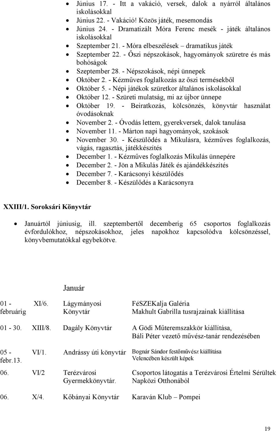 - Őszi népszokások, hagyományok szüretre és más bohóságok Szeptember 28. - Népszokások, népi ünnepek Október 2. - Kézműves foglalkozás az őszi termésekből Október 5.