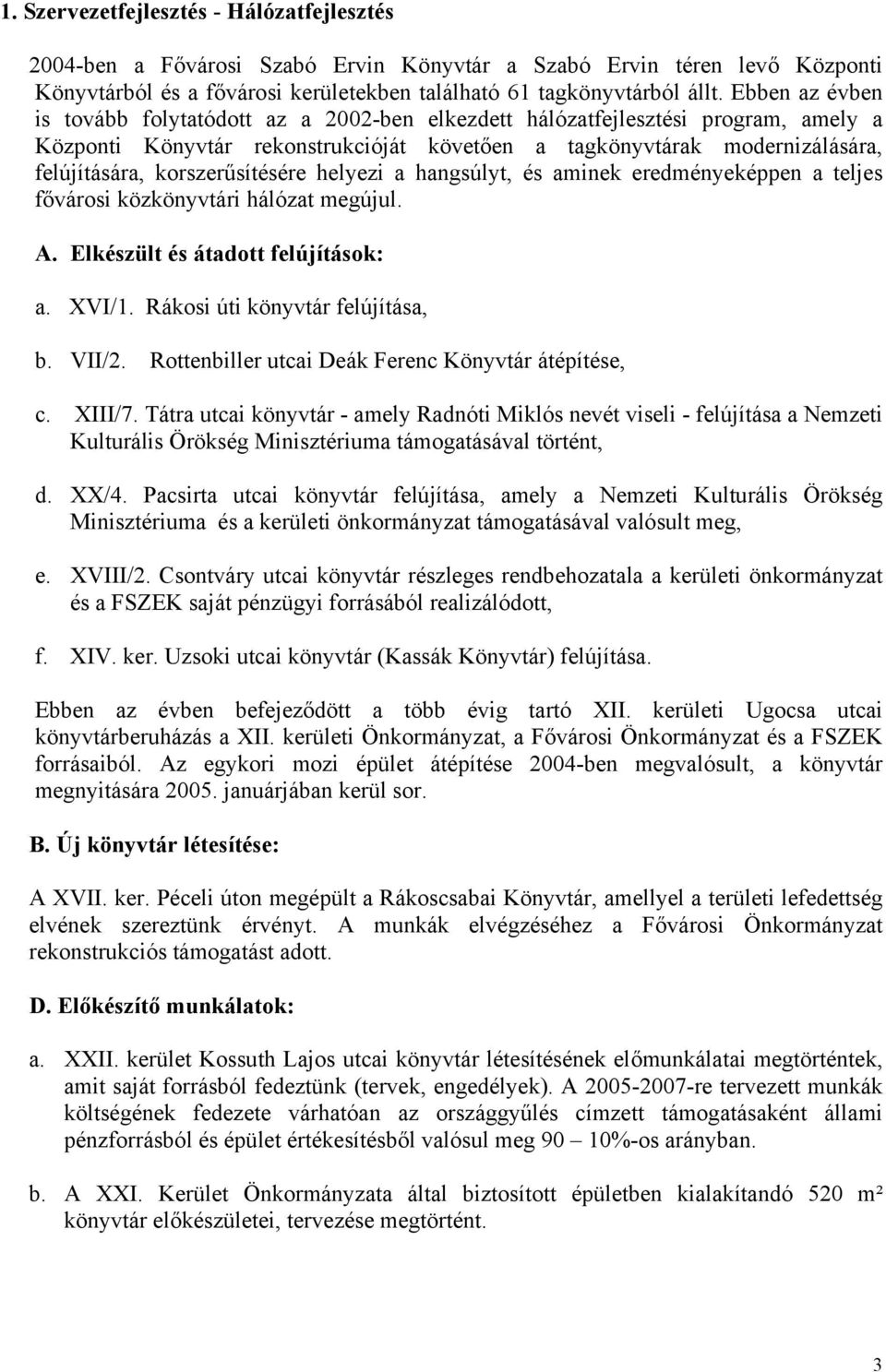 hangsúlyt, és aminek eredményeképpen a teljes fővárosi közi hálózat megújul. A. Elkészült és átadott felújítások: a. XVI/1. Rákosi úti felújítása, b. VII/2.