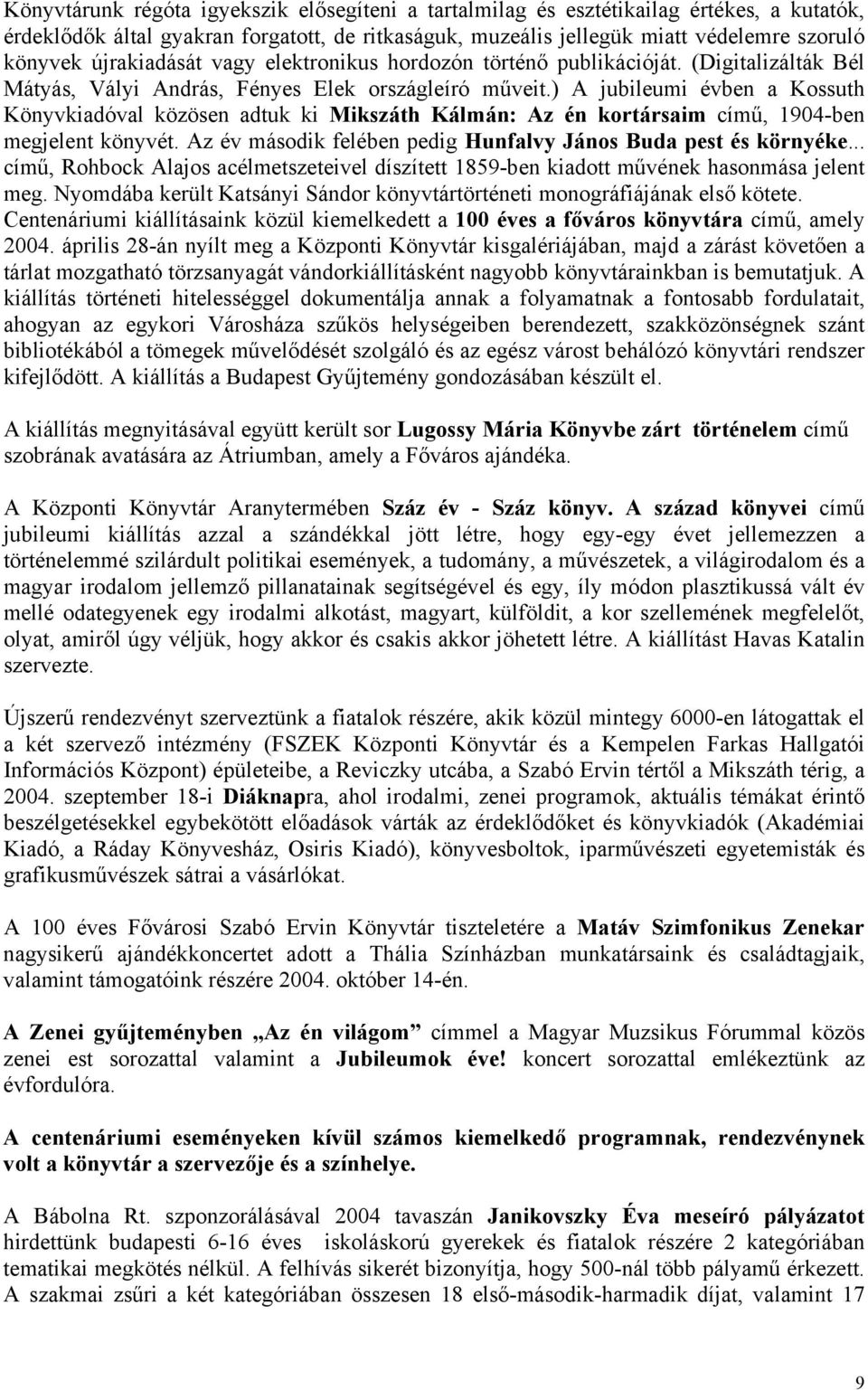 ) A jubileumi évben a Kossuth Könyvkiadóval közösen adtuk ki Mikszáth Kálmán: Az én kortársaim című, 1904-ben megjelent könyvét. Az év második felében pedig Hunfalvy János Buda pest és környéke.