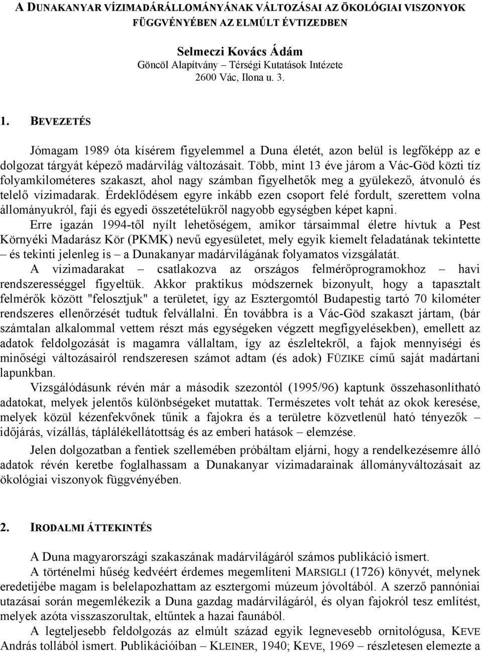 Több, mint 13 éve járom a Vác-Göd közti tíz folyamkilométeres szakaszt, ahol nagy számban figyelhetők meg a gyülekező, átvonuló és telelő vízimadarak.