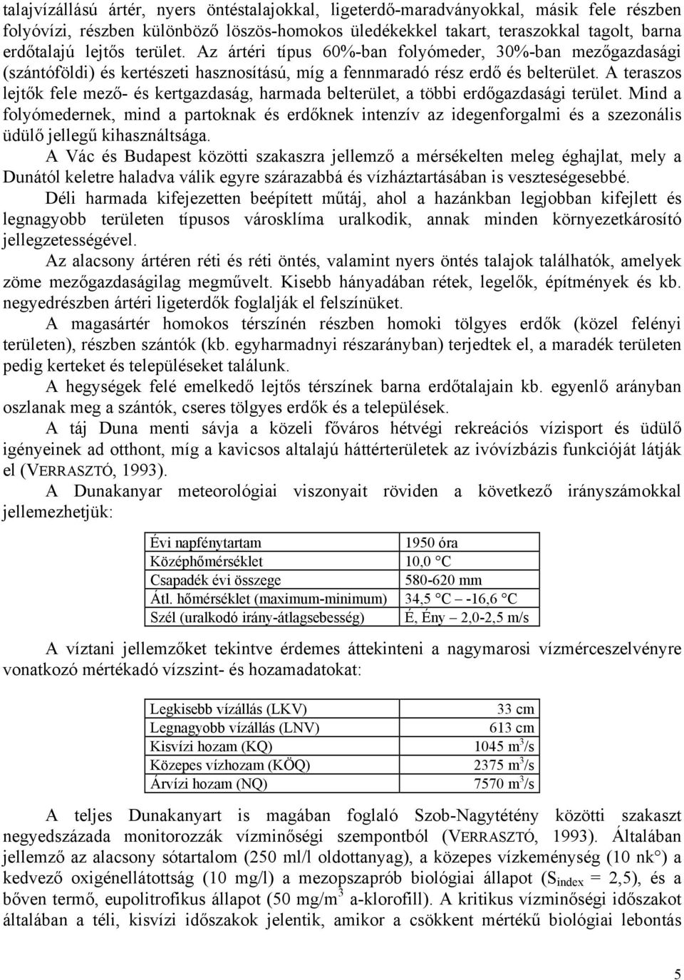 A teraszos lejtők fele mező- és kertgazdaság, harmada belterület, a többi erdőgazdasági terület.