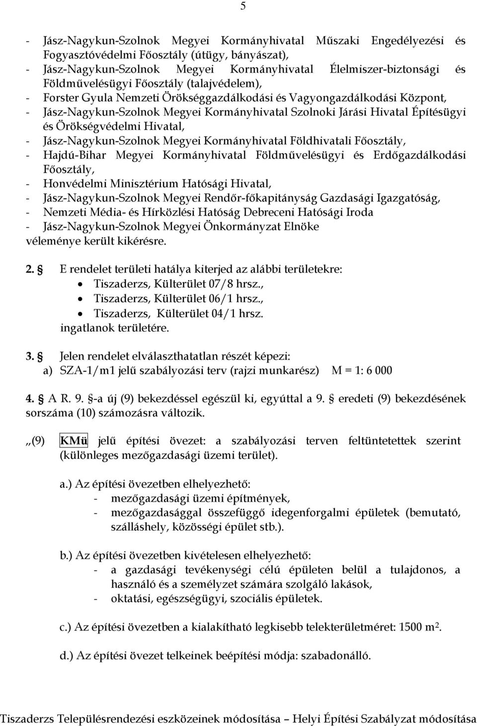 Örökségvédelmi Hivatal, - Jász-Nagykun-Szolnok Megyei Kormányhivatal Földhivatali Főosztály, - Hajdú-Bihar Megyei Kormányhivatal Földművelésügyi és Erdőgazdálkodási Főosztály, - Honvédelmi