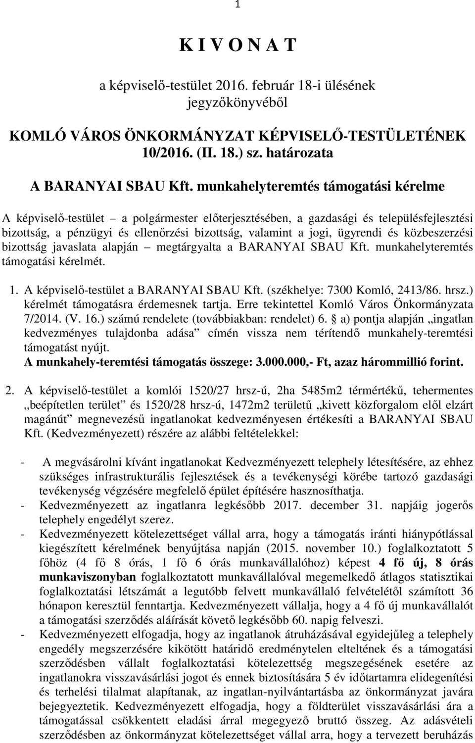 ügyrendi és közbeszerzési bizottság javaslata alapján megtárgyalta a BARANYAI SBAU Kft. munkahelyteremtés támogatási kérelmét. 1. A képviselő-testület a BARANYAI SBAU Kft.