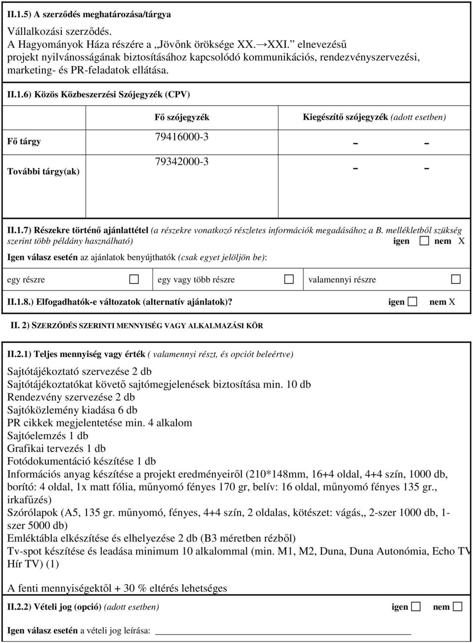 6) Közös Közbeszerzési Szójegyzék (CPV) Fő szójegyzék Fő tárgy 79416000-3 További tárgy(ak) 79342000-3 Kiegészítő szójegyzék (adott esetben) - - - - II.1.7) Részekre történő ajánlattétel (a részekre vonatkozó részletes információk megadásához a B.