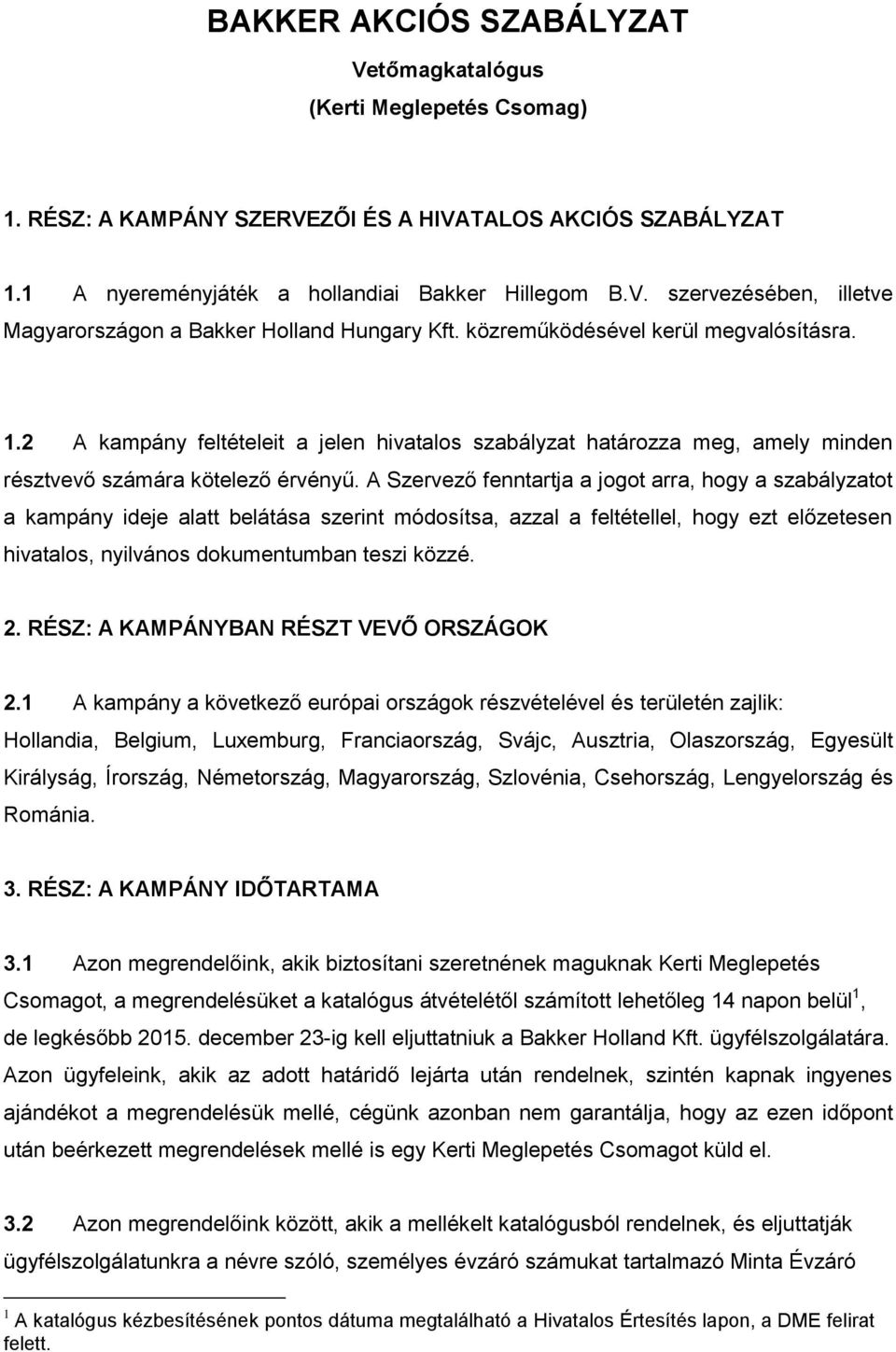 A Szervező fenntartja a jogot arra, hogy a szabályzatot a kampány ideje alatt belátása szerint módosítsa, azzal a feltétellel, hogy ezt előzetesen hivatalos, nyilvános dokumentumban teszi közzé. 2.