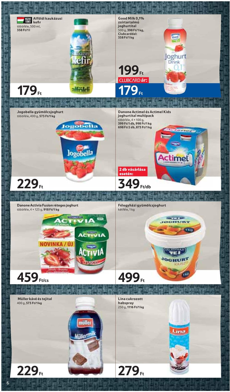 db, 998 Ft/1 kg 698 Ft/2 db, 873 Ft/1 kg 229 Ft 2 db vásárlása 349 Ft/db Danone Activia Fusion réteges joghurt többféle, 4 125 g, 918 Ft/1 kg