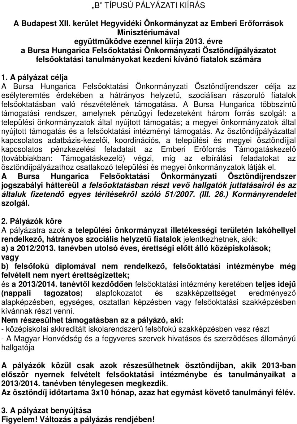 A pályázat célja A Bursa Hungarica Felsőoktatási Önkormányzati Ösztöndíjrendszer célja az esélyteremtés érdekében a hátrányos helyzetű, szociálisan rászoruló fiatalok felsőoktatásban való