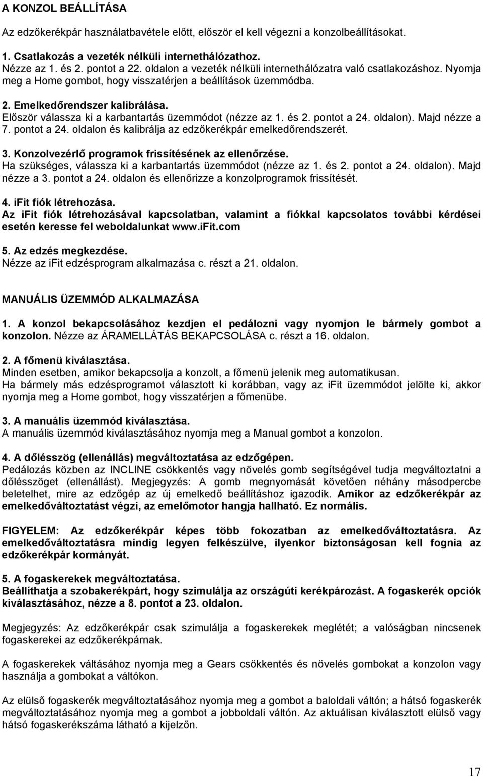 Először válassza ki a karbantartás üzemmódot (nézze az 1. és 2. pontot a 24. oldalon). Majd nézze a 7. pontot a 24. oldalon és kalibrálja az edzőkerékpár emelkedőrendszerét. 3.