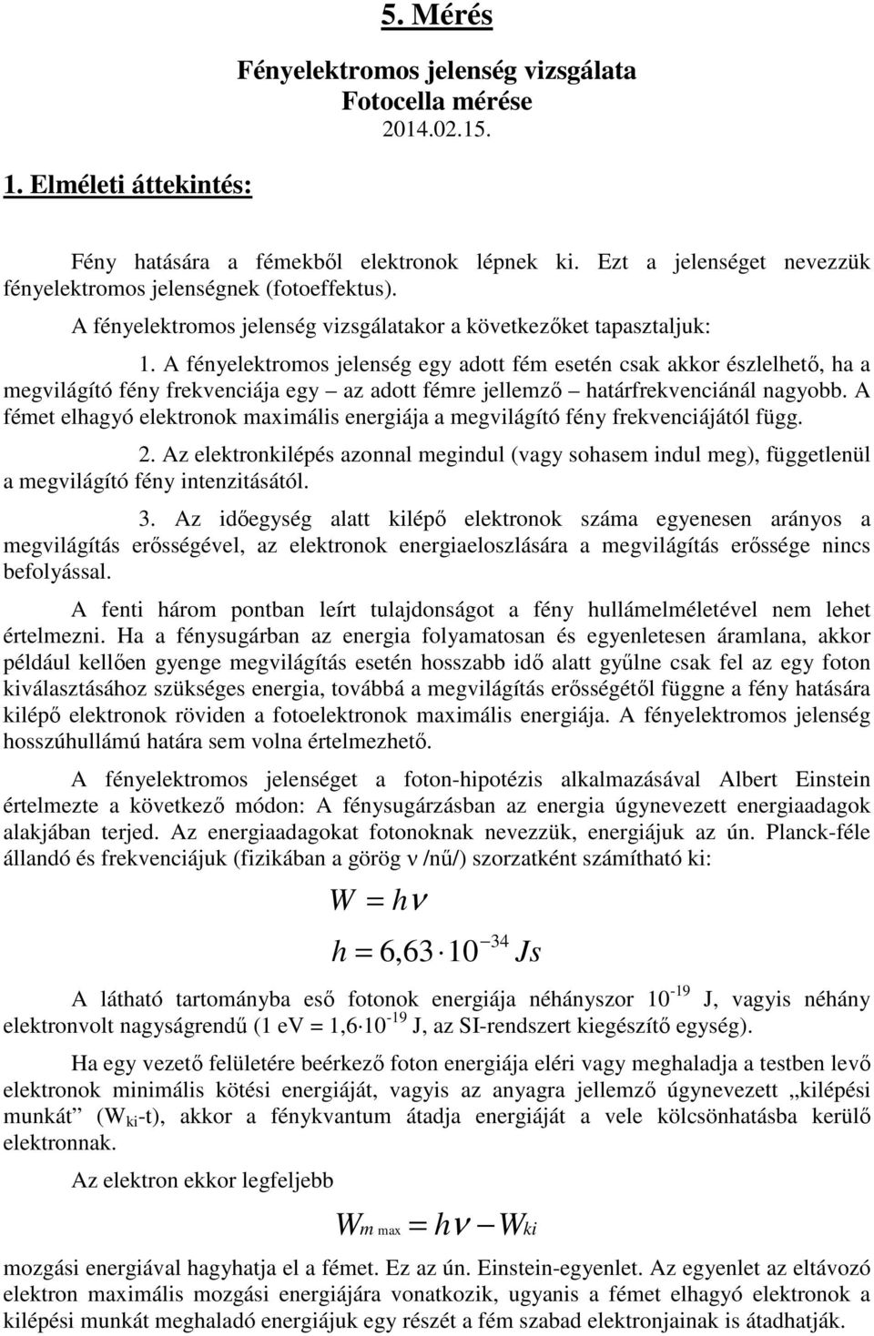 A fényelektromos jelenség egy adott fém esetén csak akkor észlelhető, ha a megvilágító fény frekvenciája egy az adott fémre jellemző határfrekvenciánál nagyobb.