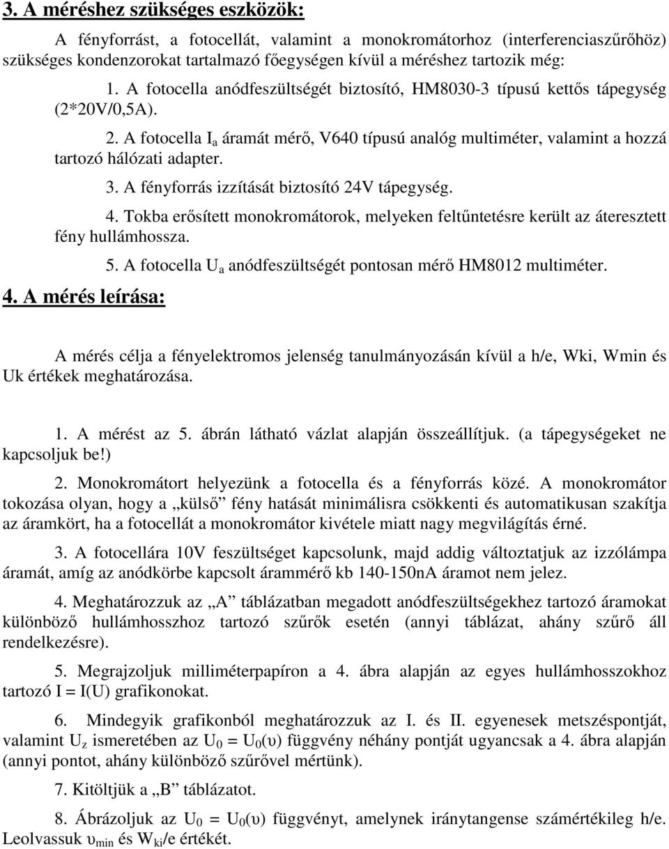 A fényforrás izzítását biztosító 24V tápegység. 4. Tokba erősített monokromátorok, melyeken feltűntetésre került az áteresztett fény hullámhossza. 4. A mérés leírása: 5.