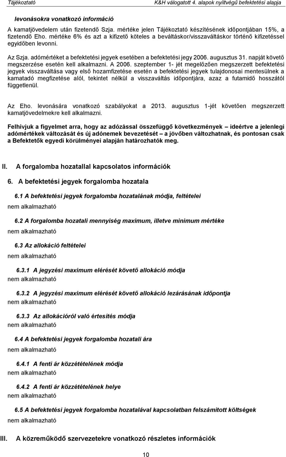 adómértéket a befektetési jegyek esetében a befektetési jegy 2006. augusztus 31. napját követő megszerzése esetén kell alkalmazni. A 2006.