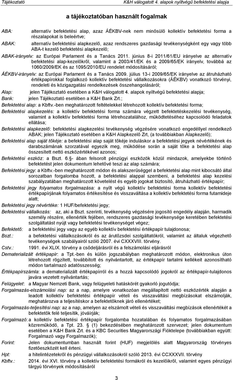 alternatív befektetési alapkezelő, azaz rendszeres gazdasági tevékenységként egy vagy több ABA-t kezelő befektetési alapkezelő; ABAK-irányelv: az Európai Parlament és a Tanács 2011.