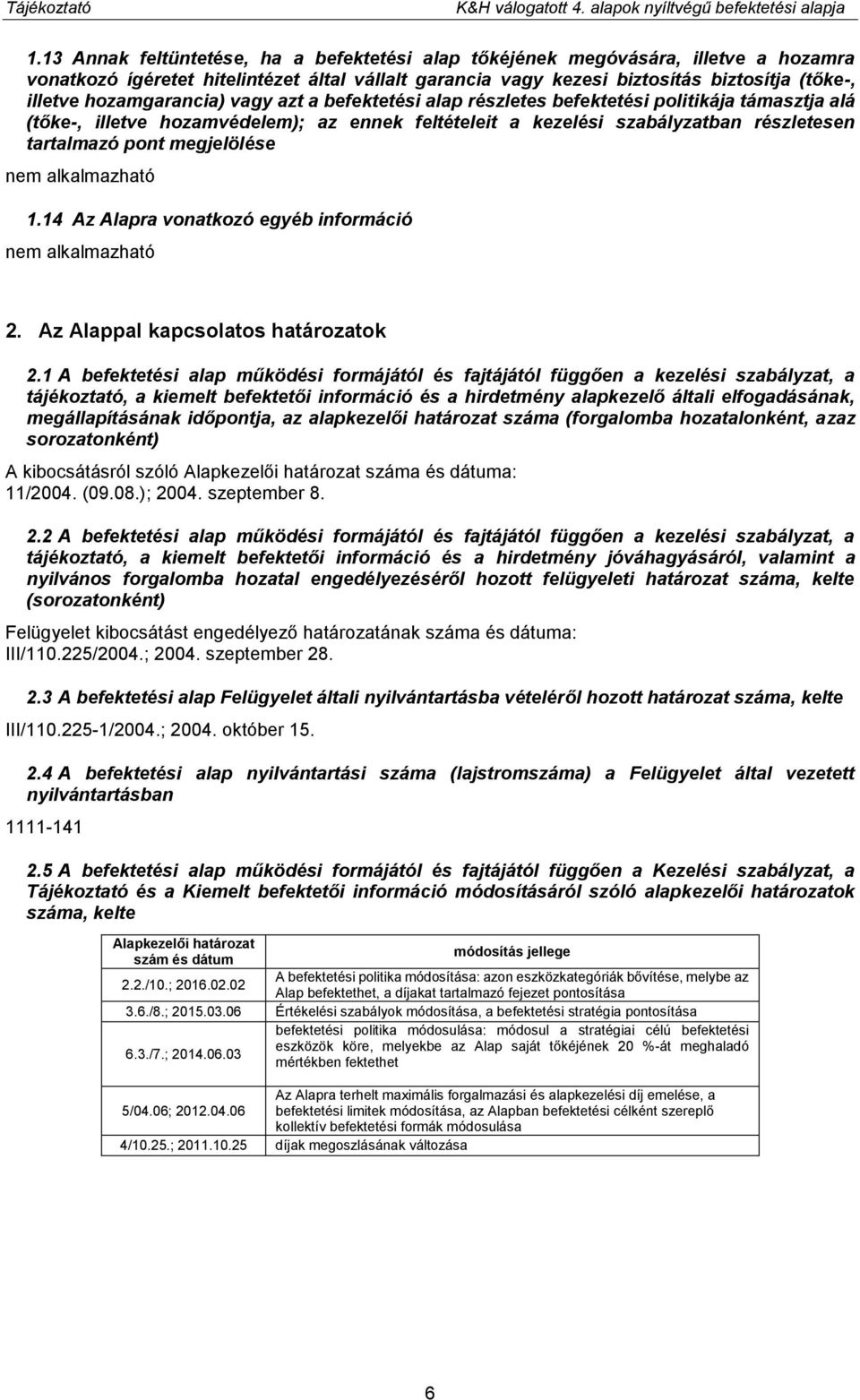 hozamgarancia) vagy azt a befektetési alap részletes befektetési politikája támasztja alá (tőke-, illetve hozamvédelem); az ennek feltételeit a kezelési szabályzatban részletesen tartalmazó pont