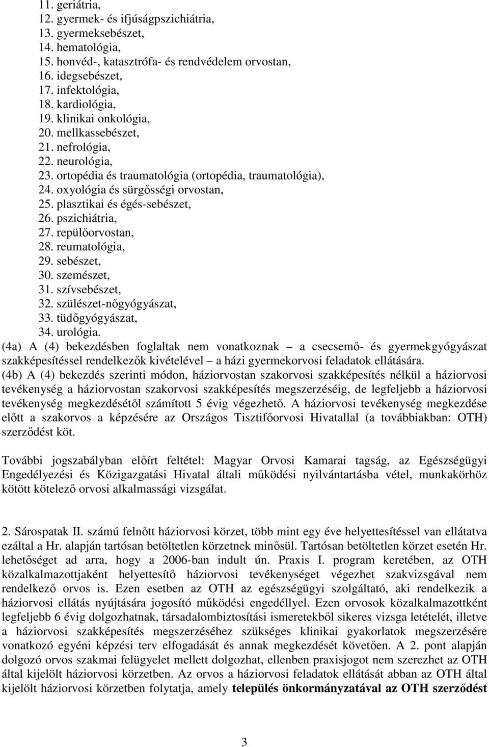 plasztikai és égés-sebészet, 26. pszichiátria, 27. repülőorvostan, 28. reumatológia, 29. sebészet, 30. szemészet, 31. szívsebészet, 32. szülészet-nőgyógyászat, 33. tüdőgyógyászat, 34. urológia.