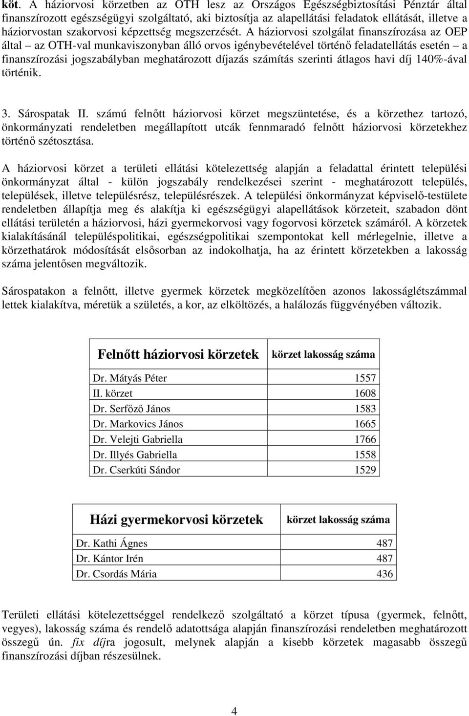 A háziorvosi szolgálat finanszírozása az OEP által az OTH-val munkaviszonyban álló orvos igénybevételével történő feladatellátás esetén a finanszírozási jogszabályban meghatározott díjazás számítás