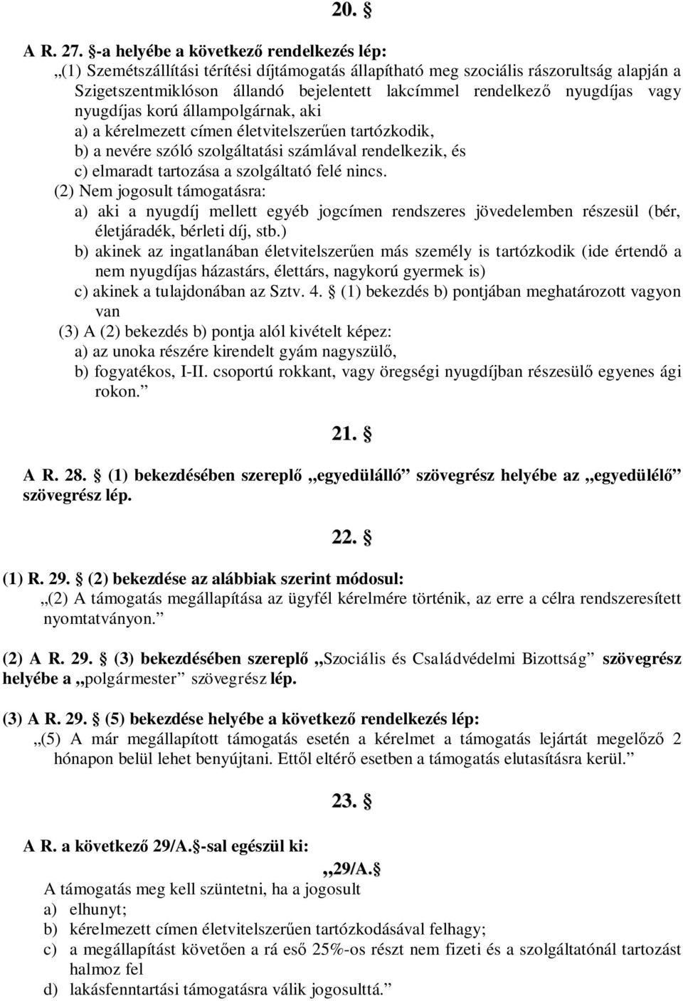 nyugdíjas vagy nyugdíjas korú állampolgárnak, aki a) a kérelmezett címen életvitelszer en tartózkodik, b) a nevére szóló szolgáltatási számlával rendelkezik, és c) elmaradt tartozása a szolgáltató