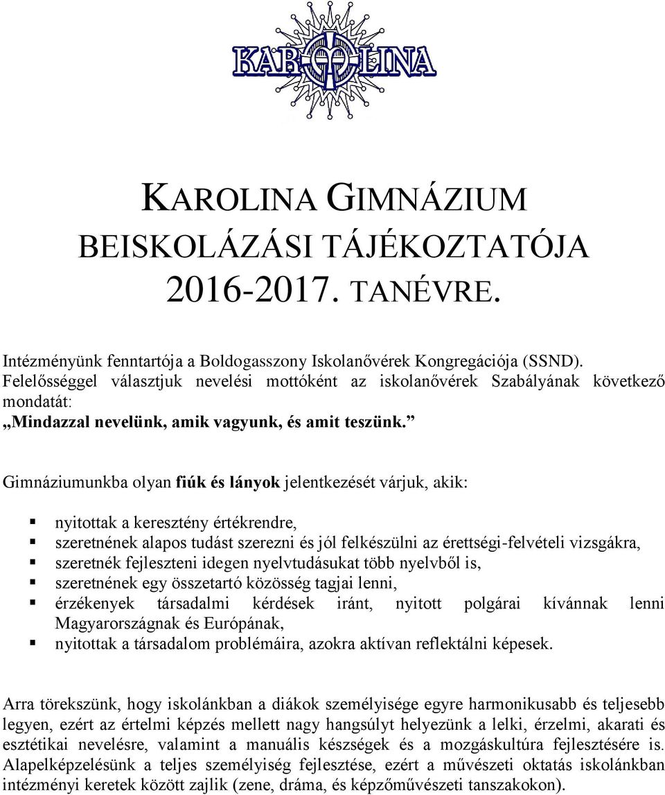 Gimnáziumunkba olyan fiúk és lányok jelentkezését várjuk, akik: nyitottak a keresztény értékrendre, szeretnének alapos tudást szerezni és jól felkészülni az érettségi-felvételi vizsgákra, szeretnék