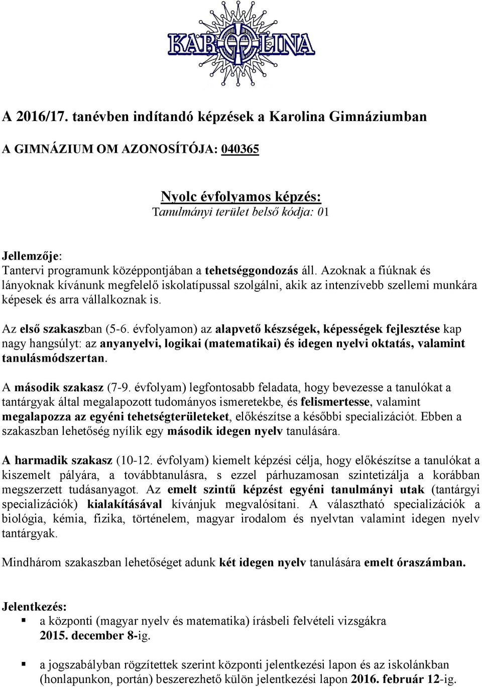 tehetséggondozás áll. Azoknak a fiúknak és lányoknak kívánunk megfelelő iskolatípussal szolgálni, akik az intenzívebb szellemi munkára képesek és arra vállalkoznak is. Az első szakaszban (5-6.