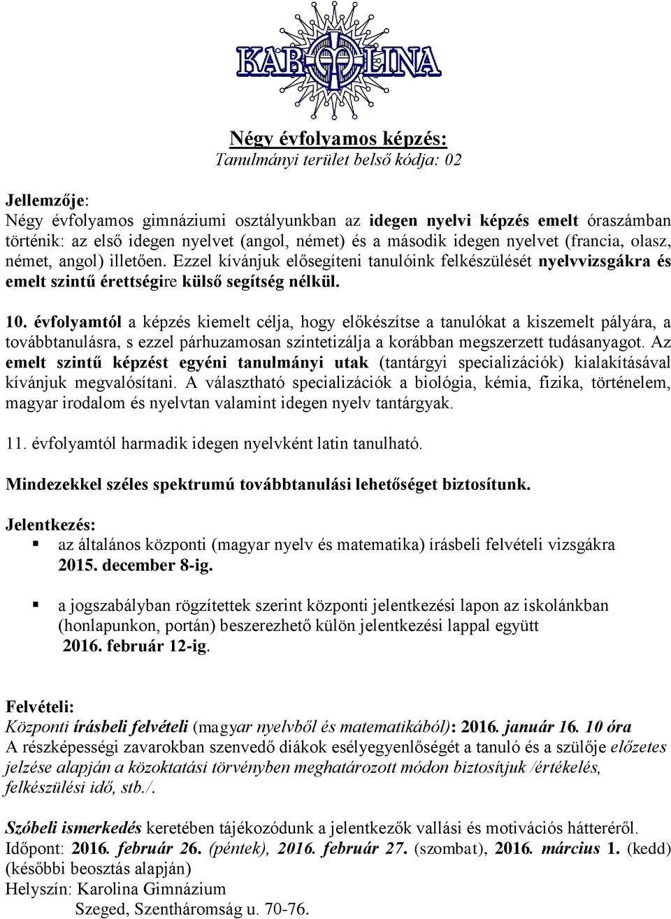 évfolyamtól a képzés kiemelt célja, hogy előkészítse a tanulókat a kiszemelt pályára, a továbbtanulásra, s ezzel párhuzamosan szintetizálja a korábban megszerzett tudásanyagot.