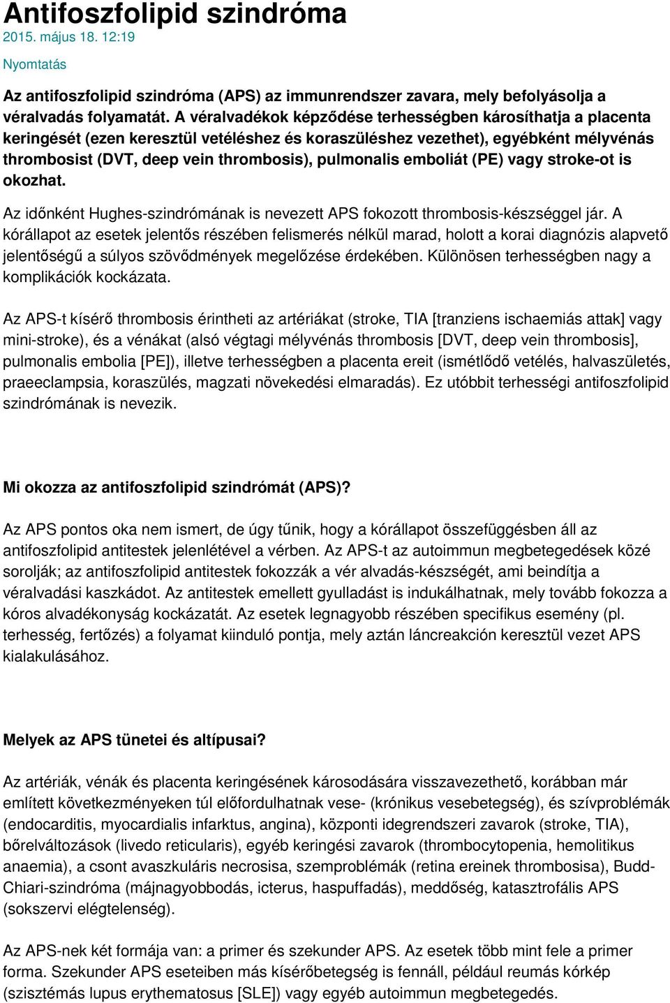 emboliát (PE) vagy stroke-ot is okozhat. Az időnként Hughes-szindrómának is nevezett APS fokozott thrombosis-készséggel jár.