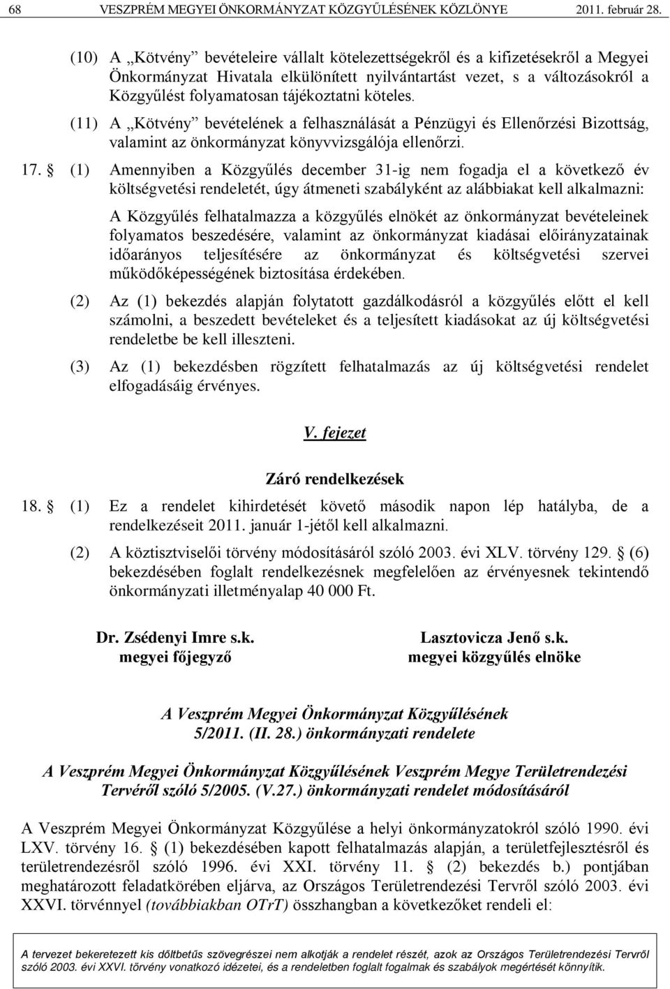 köteles. (11) A Kötvény bevételének a felhasználását a Pénzügyi és Ellenőrzési Bizottság, valamint az önkormányzat könyvvizsgálója ellenőrzi. 17.