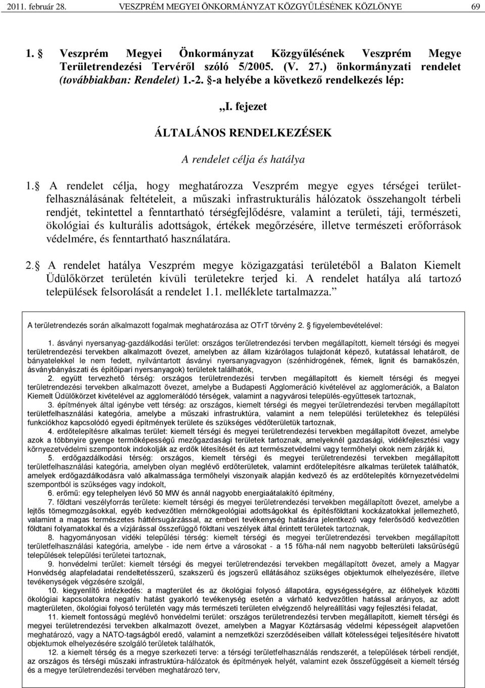 A rendelet célja, hogy meghatározza Veszprém megye egyes térségei területfelhasználásának feltételeit, a műszaki infrastrukturális hálózatok összehangolt térbeli rendjét, tekintettel a fenntartható