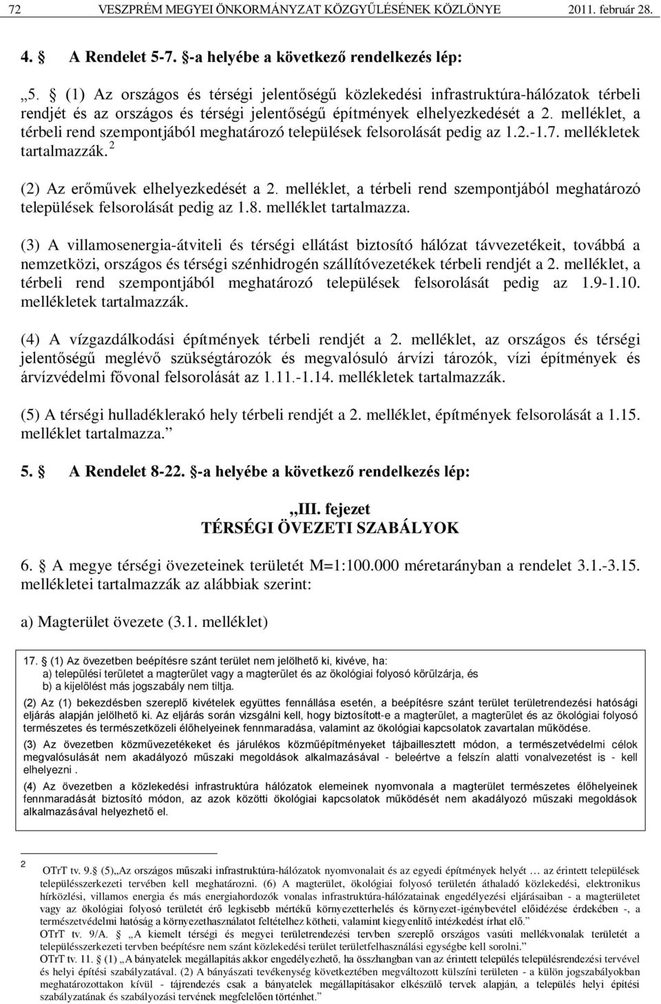 melléklet, a térbeli rend szempontjából meghatározó települések felsorolását pedig az 1.2.-1.7. mellékletek tartalmazzák. 2 (2) Az erőművek elhelyezkedését a 2.