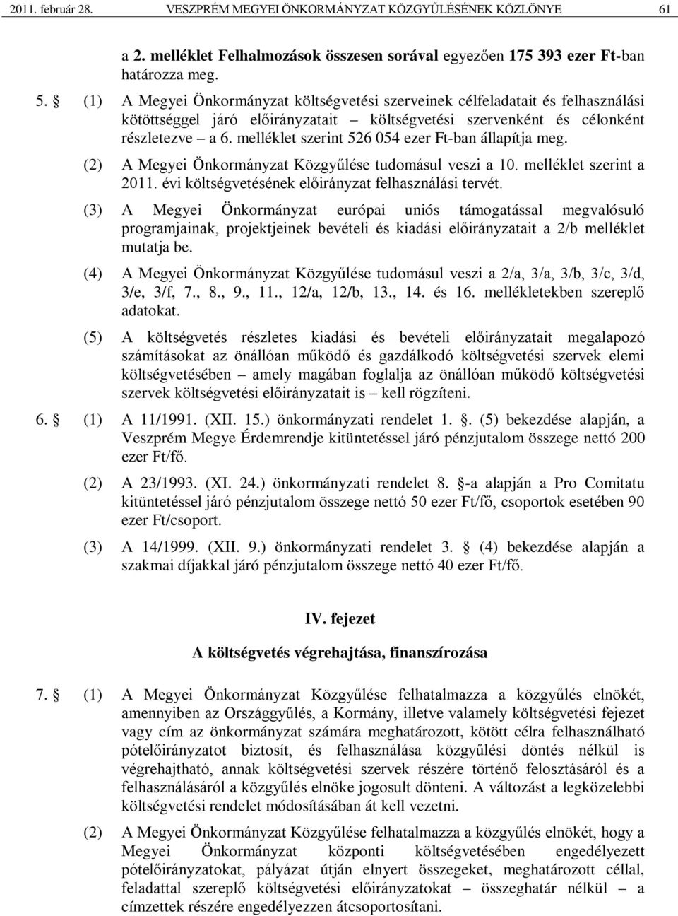 melléklet szerint 526 054 ezer Ft-ban állapítja meg. (2) A Megyei Önkormányzat Közgyűlése tudomásul veszi a 10. melléklet szerint a 2011. évi költségvetésének előirányzat felhasználási tervét.