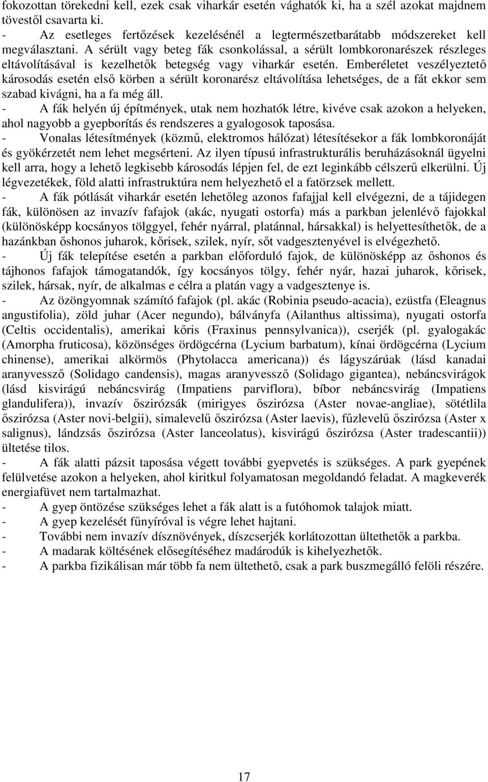 - A fák pótlását viharkár esetén lehetıleg azonos fafajjal kell elvégezni, de a tájidegen fák, különösen az invazív fafajok (akác, nyugati ostorfa) más a parkban jelenlévı fajokkal (különösképp