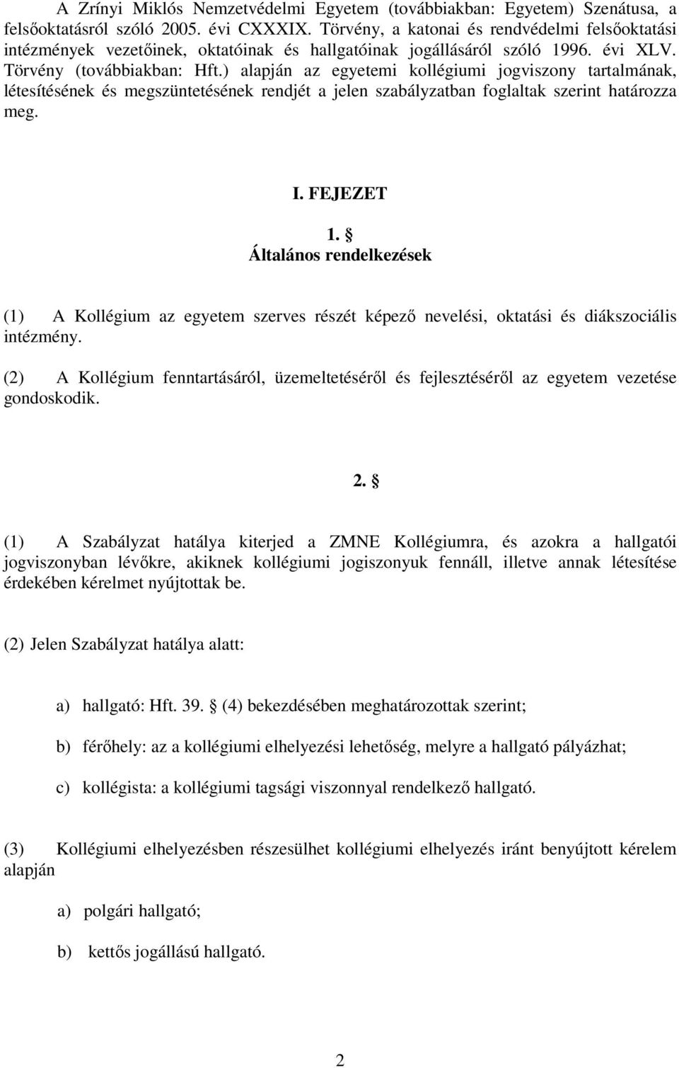 ) alapján az egyetemi kollégiumi jogviszony tartalmának, létesítésének és megszüntetésének rendjét a jelen szabályzatban foglaltak szerint határozza meg. I. FEJEZET 1.