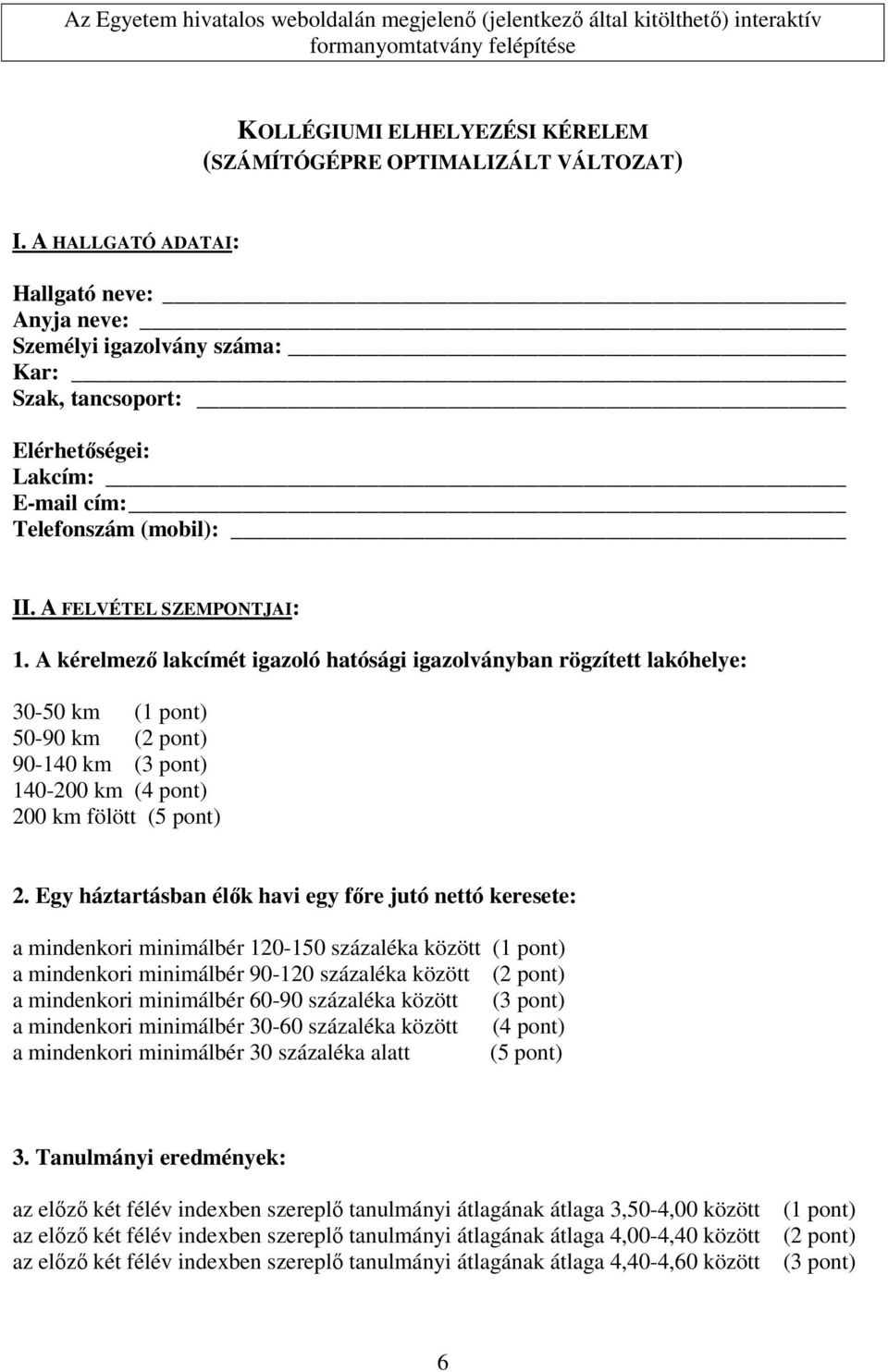 A kérelmező lakcímét igazoló hatósági igazolványban rögzített lakóhelye: 30-50 km (1 pont) 50-90 km (2 pont) 90-140 km (3 pont) 140-200 km (4 pont) 200 km fölött (5 pont) 2.