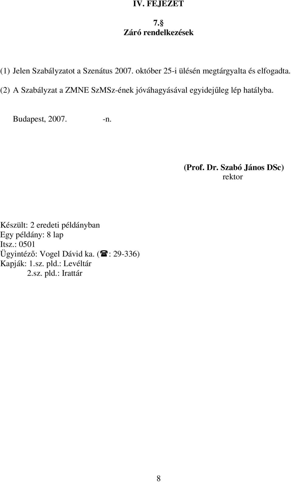 (2) A Szabályzat a ZMNE SzMSz-ének jóváhagyásával egyidejűleg lép hatályba. Budapest, 2007. -n.