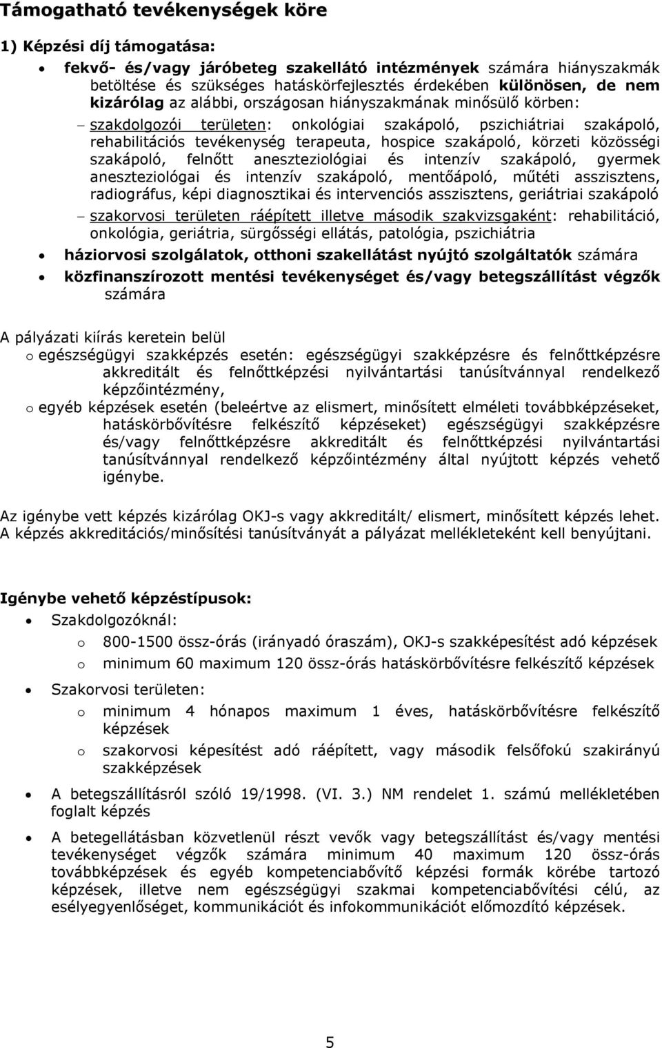 körzeti közösségi szakápoló, felnőtt aneszteziológiai és intenzív szakápoló, gyermek aneszteziológai és intenzív szakápoló, mentőápoló, műtéti asszisztens, radiográfus, képi diagnosztikai és