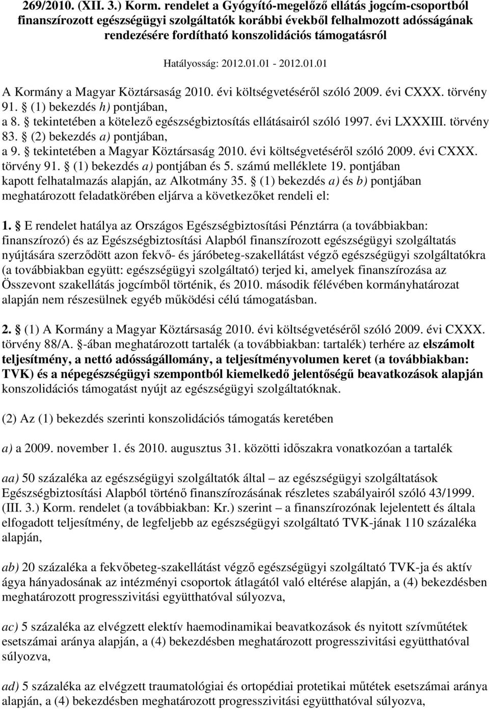 Hatályosság: 2012.01.01-2012.01.01 A Kormány a Magyar Köztársaság 2010. évi költségvetésérıl szóló 2009. évi CXXX. törvény 91. (1) bekezdés h) pontjában, a 8.