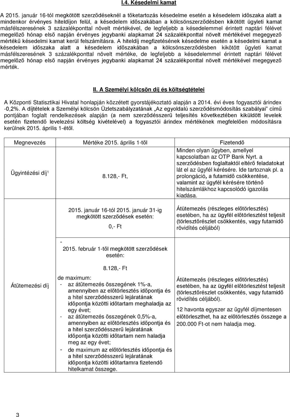 kamat másfélszeresének 3 százalékponttal növelt mértékével, de legfeljebb a késedelemmel érintett naptári félévet megelőző hónap első napján érvényes jegybanki alapkamat 24 százalékponttal növelt