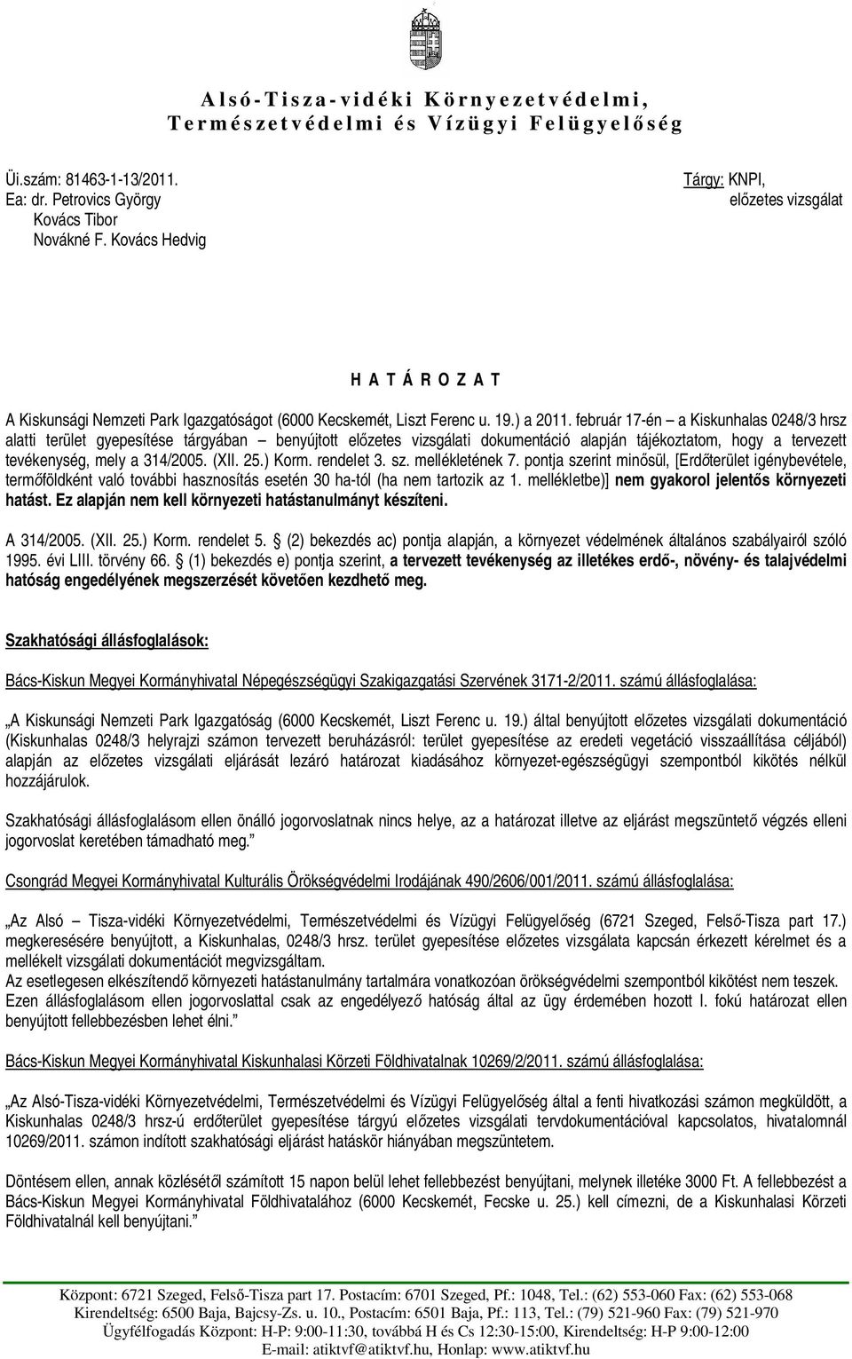 február 17-én a Kiskunhalas 0248/3 hrsz alatti terület gyepesítése tárgyában benyújtott el zetes vizsgálati dokumentáció alapján tájékoztatom, hogy a tervezett tevékenység, mely a 314/2005. (XII. 25.