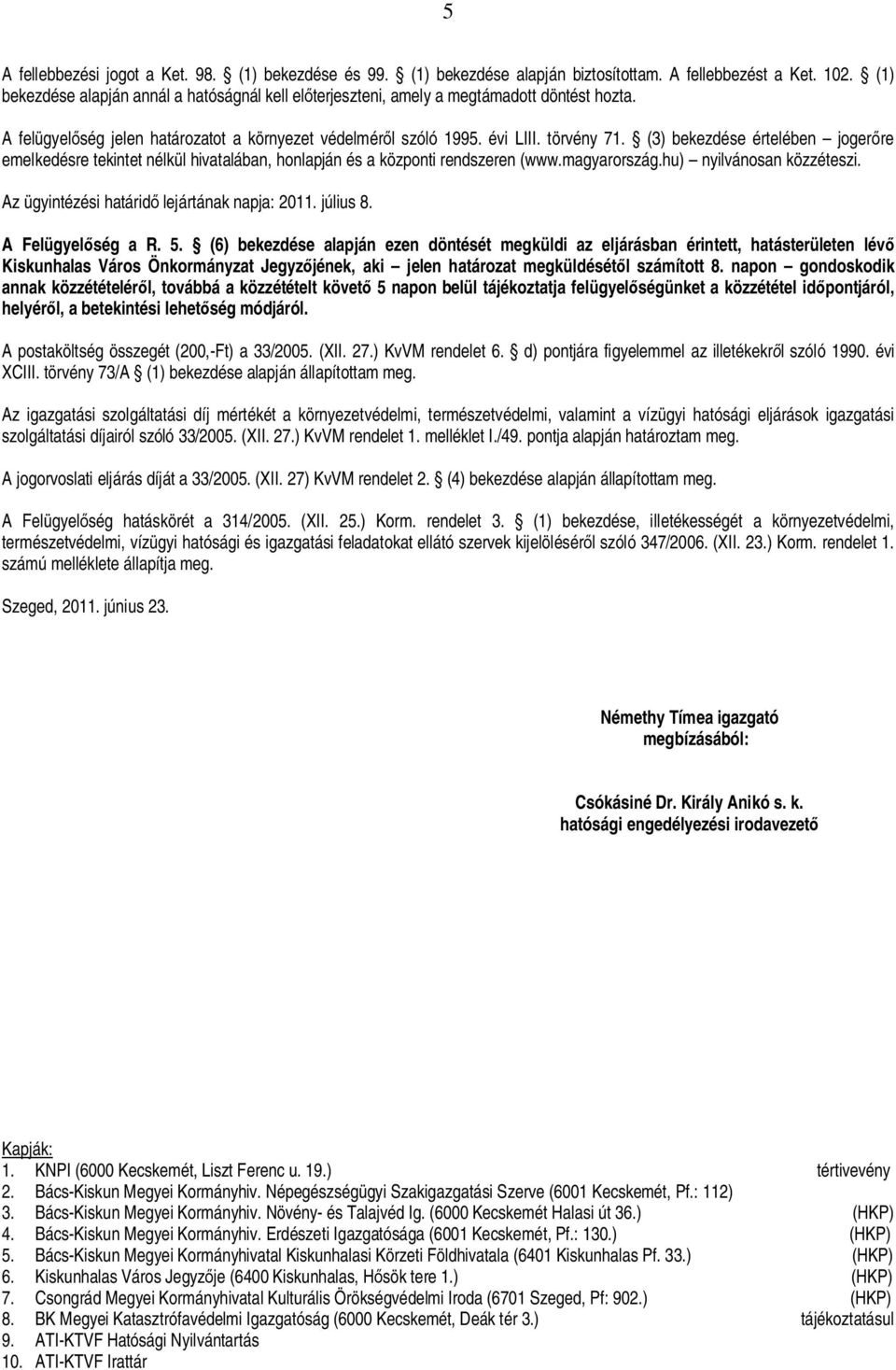 (3) bekezdése értelében joger re emelkedésre tekintet nélkül hivatalában, honlapján és a központi rendszeren (www.magyarország.hu) nyilvánosan közzéteszi.