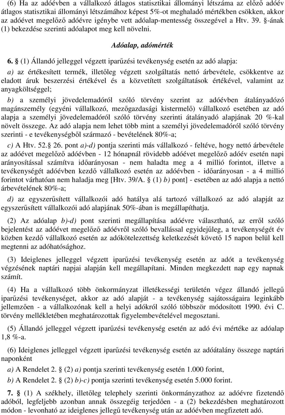 (1) Állandó jelleggel végzett iparőzési tevékenység esetén az adó alapja: a) az értékesített termék, illetıleg végzett szolgáltatás nettó árbevétele, csökkentve az eladott áruk beszerzési értékével