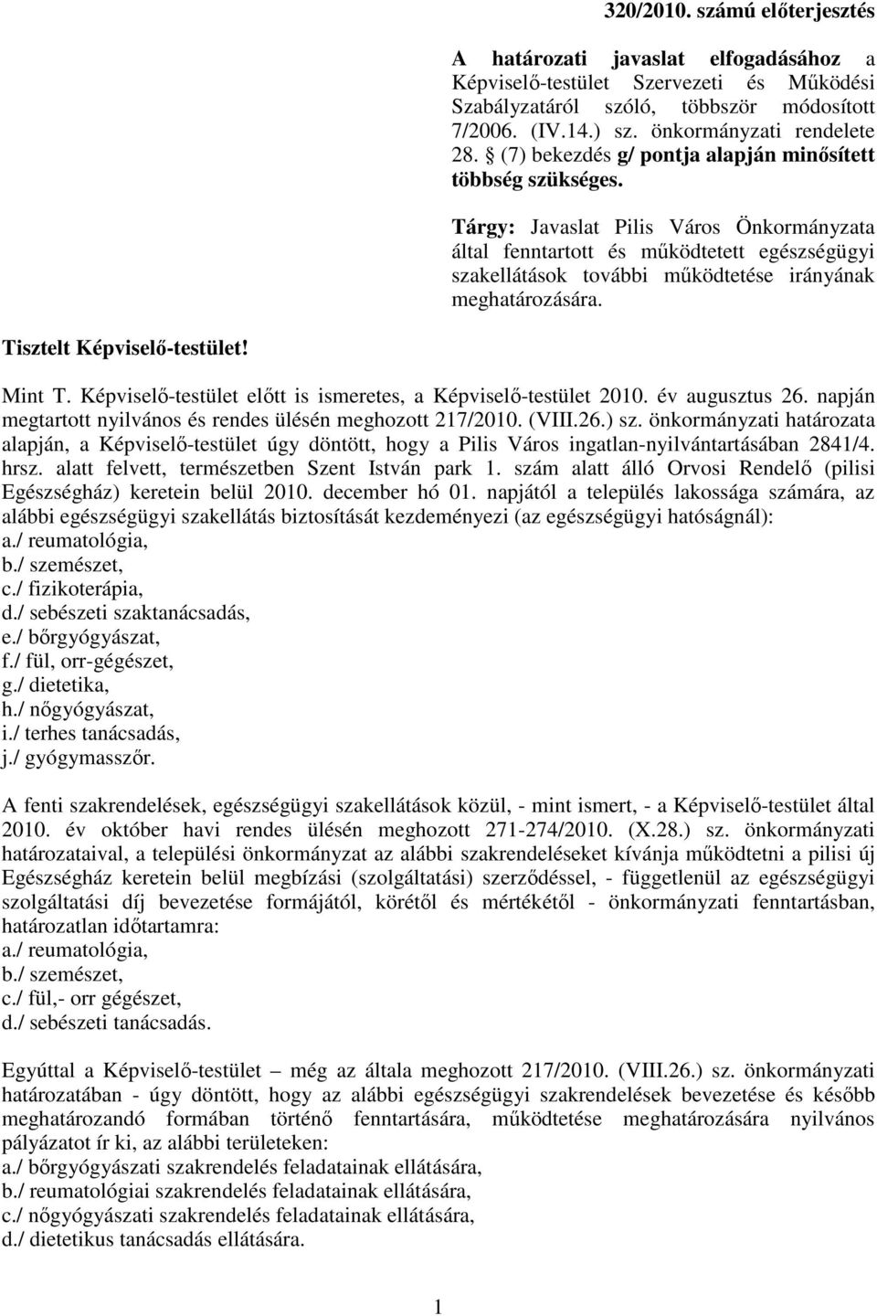 Tárgy: Javaslat Pilis Város Önkormányzata által fenntartott és mőködtetett egészségügyi szakellátások további mőködtetése irányának meghatározására. Tisztelt Képviselı-testület! Mint T.