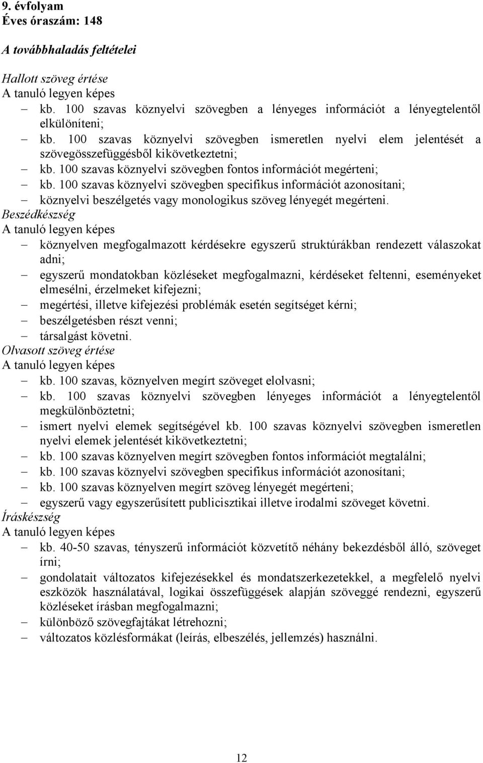 100 szavas köznyelvi szövegben specifikus információt azonosítani; köznyelvi beszélgetés vagy monologikus szöveg lényegét megérteni.