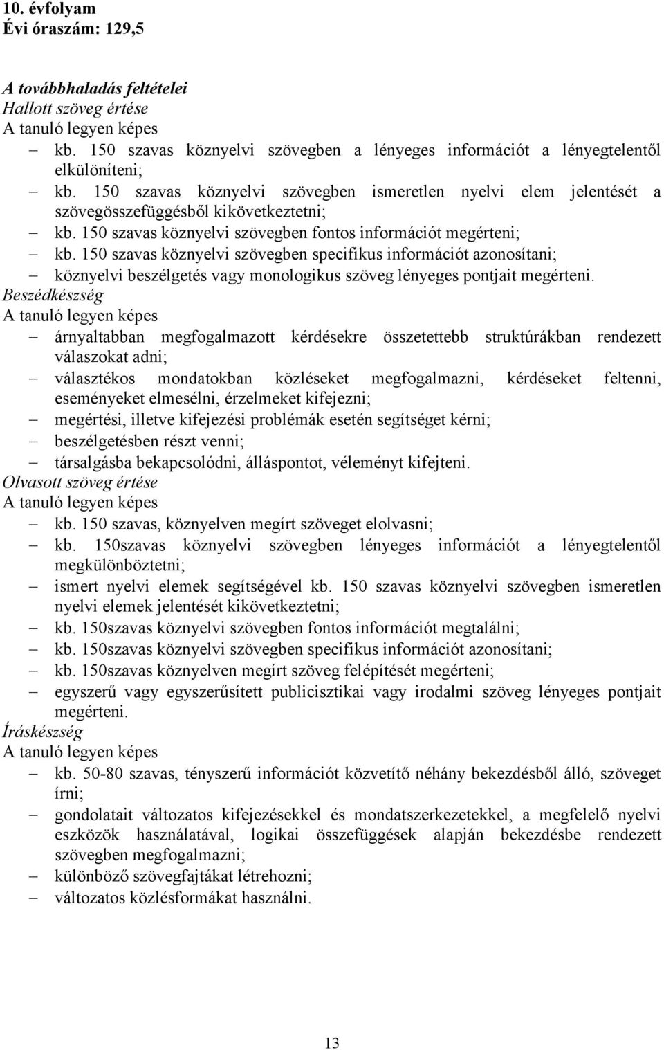 0 szavas köznyelvi szövegben specifikus információt azonosítani; köznyelvi beszélgetés vagy monologikus szöveg lényeges pontjait megérteni.