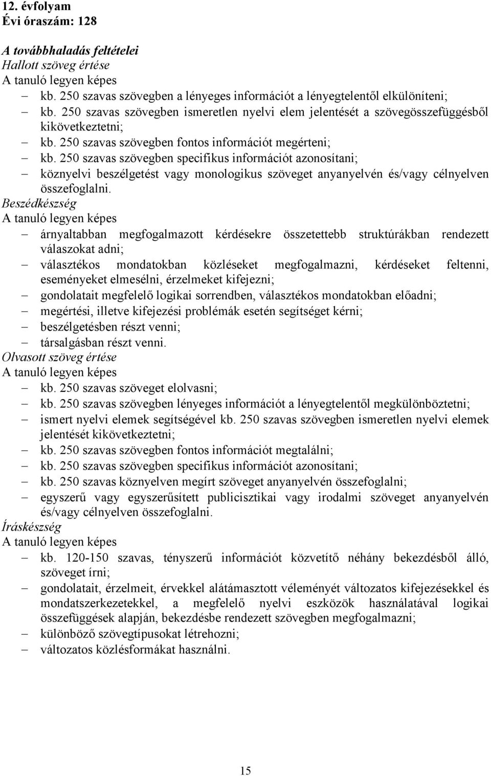 250 szavas szövegben specifikus információt azonosítani; köznyelvi beszélgetést vagy monologikus szöveget anyanyelvén és/vagy célnyelven összefoglalni.