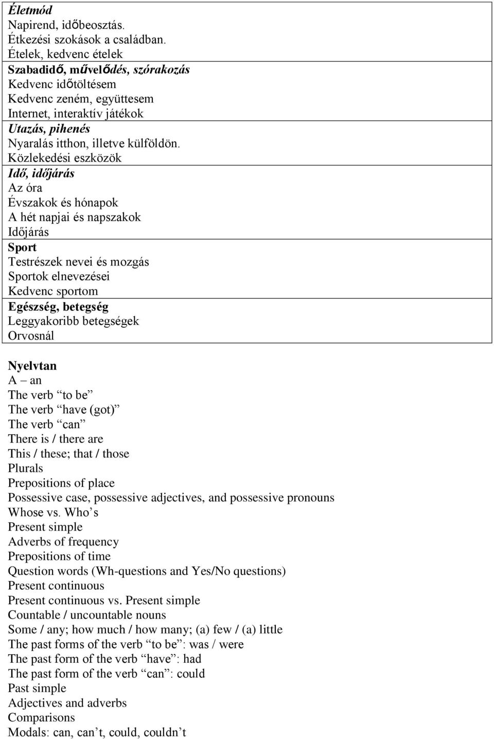Közlekedési eszközök Idő, időjárás Az óra Évszakok és hónapok A hét napjai és napszakok Időjárás Sport Testrészek nevei és mozgás Sportok elnevezései Kedvenc sportom Egészség, betegség Leggyakoribb