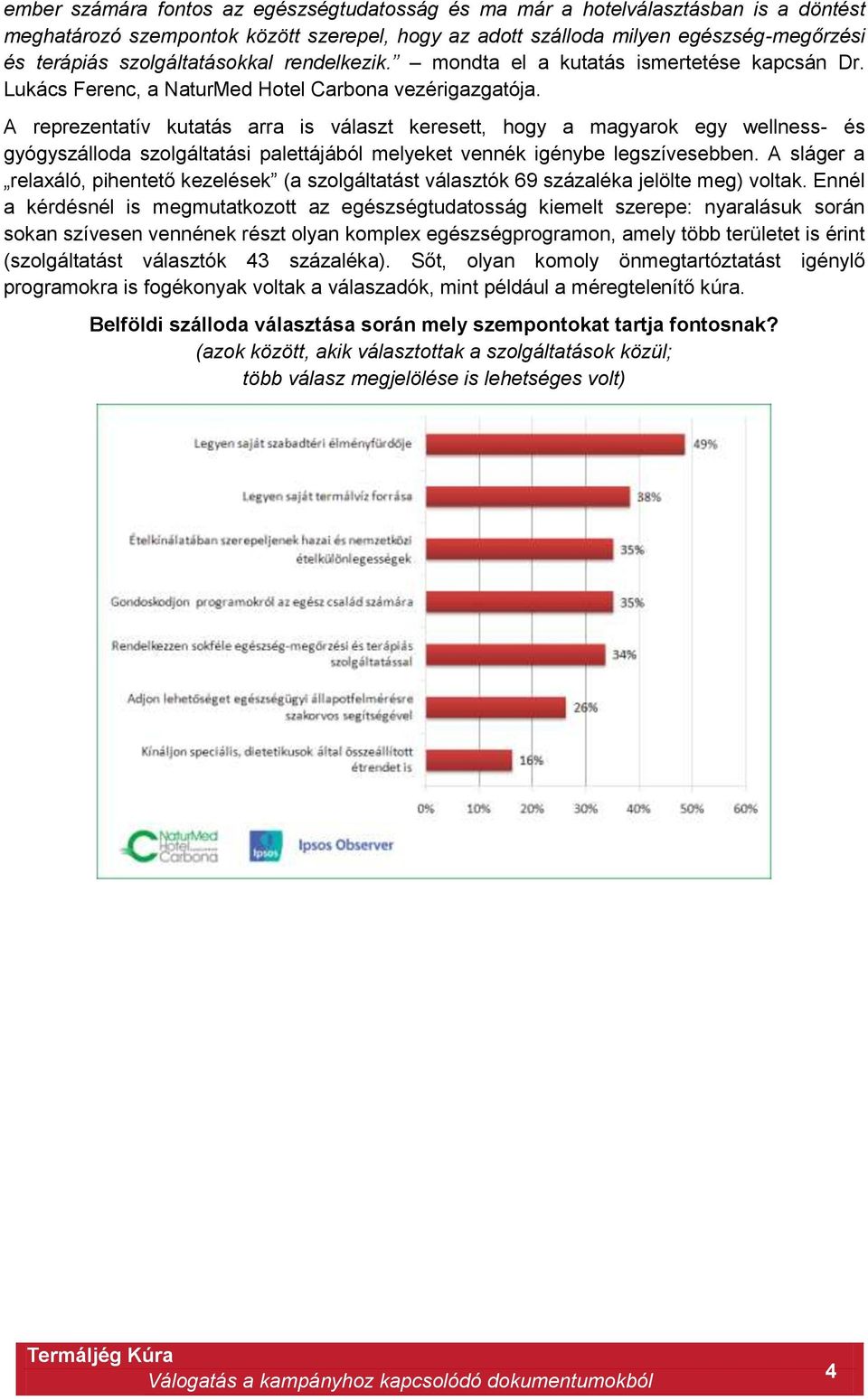 A reprezentatív kutatás arra is választ keresett, hogy a magyarok egy wellness- és gyógyszálloda szolgáltatási palettájából melyeket vennék igénybe legszívesebben.