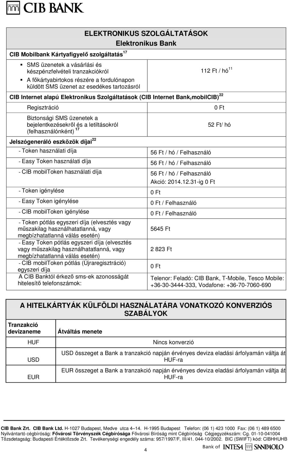 és a letiltásokról (felhasználónként) 17 Jelszógeneráló eszközök díjai 22 - Token használati díja 56 Ft / hó / Felhasználó - Easy Token használati díja 56 Ft / hó / Felhasználó - CIB mobiltoken