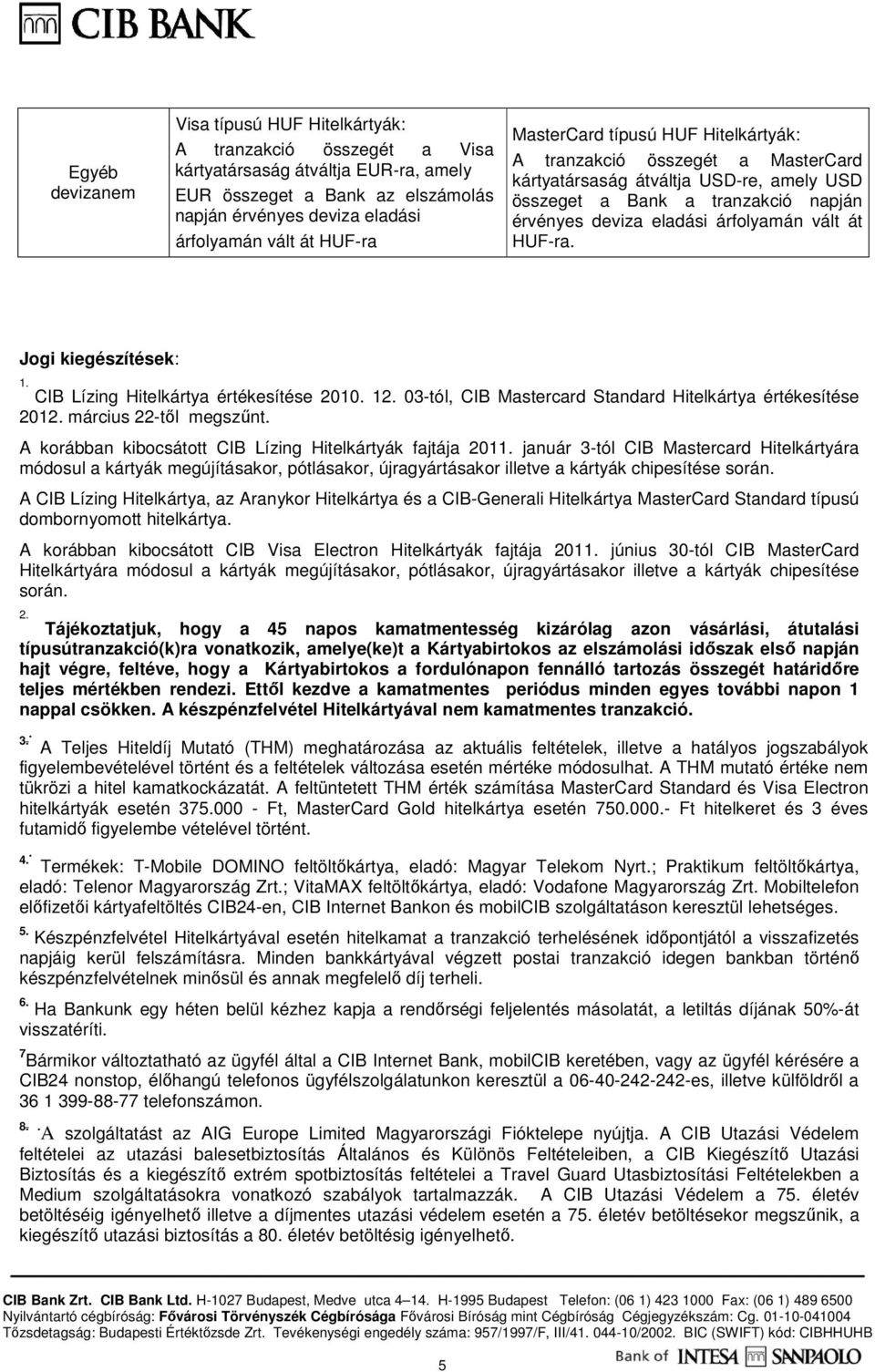 HUF-ra. Jogi kiegészítések: 1. CIB Lízing Hitelkártya értékesítése 2010. 12. 03-tól, CIB Mastercard Standard Hitelkártya értékesítése 2012. március 22-től megszűnt.