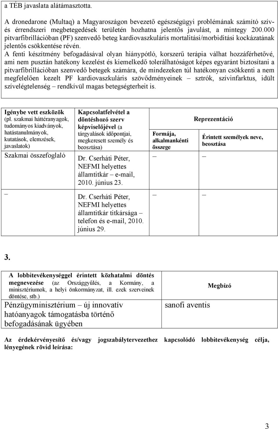 A fenti készítmény befogadásával olyan hiánypótló, korszerű terápia válhat hozzáférhetővé, ami nem pusztán hatékony kezelést és kiemelkedő tolerálhatóságot képes egyaránt biztosítani a